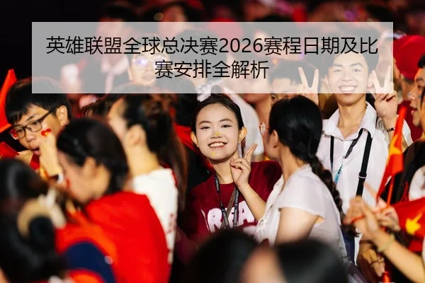 英雄联盟全球总决赛2026赛程日期及比赛安排全解析
